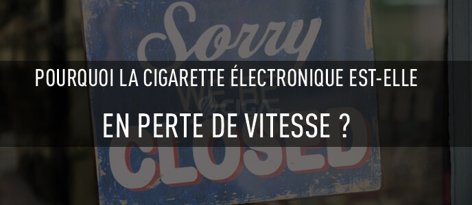 Pourquoi la cigarette électronique est-elle en perte de vitesse ? Pourquoi la cigarette électronique est-elle en perte de vitesse ?
