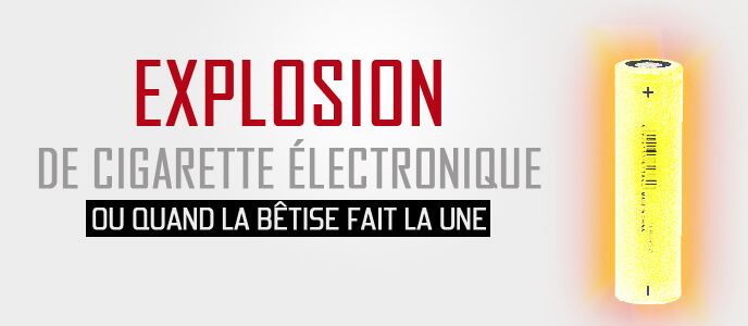 Explosion de cigarette électronique : ou quand la bêtise fait la Une Explosion de cigarette électronique : ou quand la bêtise fait la Une