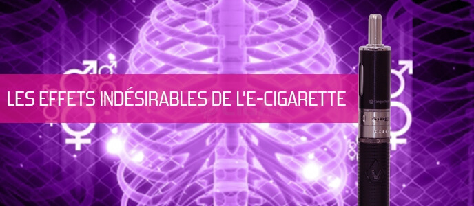 Vapotage : les effets indésirables de l’e-cigarette Vapotage : les effets indésirables de l’e-cigarette